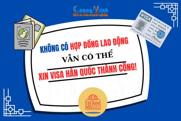 KHÔNG CÓ HỢP ĐỒNG LAO ĐỒNG VẪN CÓ THỂ XIN VISA HÀN QUỐC THÀNH CÔNG!